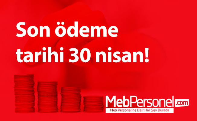 Son ödeme tarihi 30 nisan!