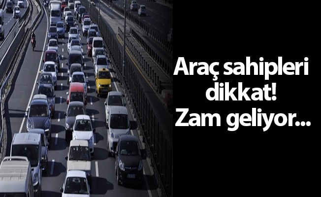 Araç sahipleri dikkat! Zam geliyor...