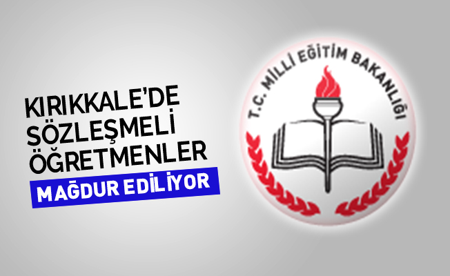 Kırıkkale'de sözleşmeli öğretmenler mağdur ediliyor