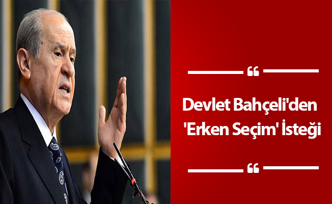 Devlet Bahçeli'den  'Erken Seçim' İsteği