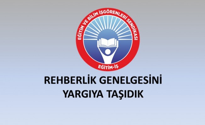 EĞİTİM-İŞ, REHBERLİK GENELGESİNİ YARGIYA TAŞIDI