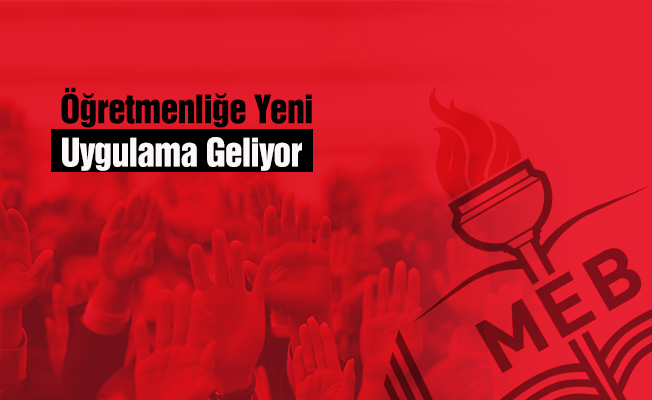 Öğretmenliğe Yeni Uygulama Geliyor