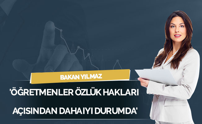 'Öğretmenler özlük hakları açısından daha iyi durumda'