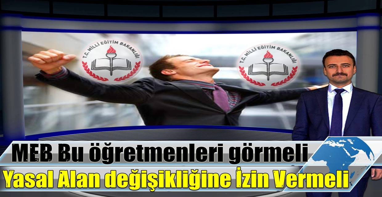 MEB Bu öğretmenleri görmeli Yasal Alan değişikliğine İzin Vermeli