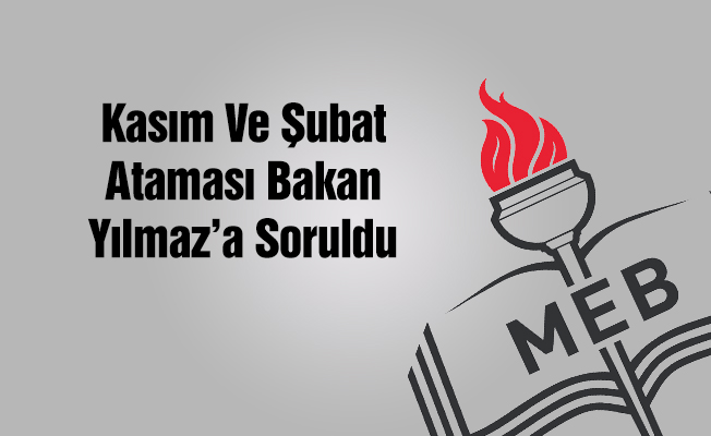 Kasım Ataması ve Şubat Ataması Bakan Yılmaz'a Soruldu