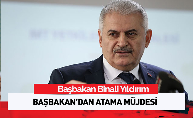 Başbakan'dan Atama Müjdesi