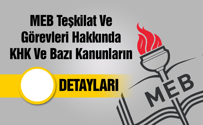 MEB Teşkilat ve Görevleri Hakkında KHK ile Bazı Kanun ve KHK'larda Değişiklik Yapan Kanun Tasarısı Detayları