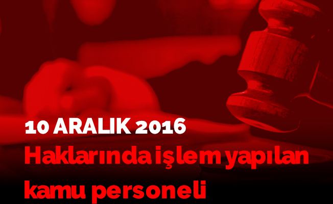 Haklarında işlem yapılan kamu personeli -10 Aralık 2016