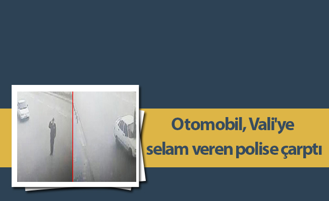 Otomobil, Vali'ye selam veren polise çarptı