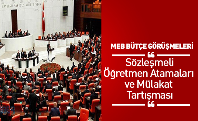 Mecliste Sözleşmeli Öğretmen Atamaları ve Mülakat Tartışması