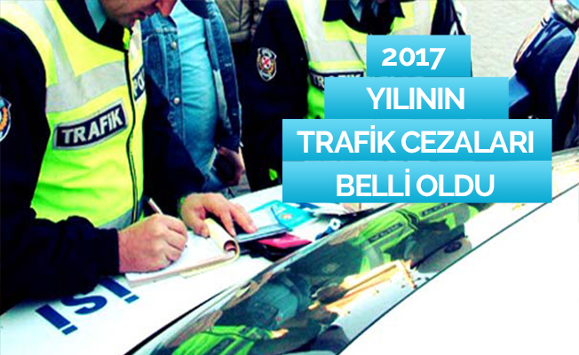 2017 yılının trafik cezaları belli oldu