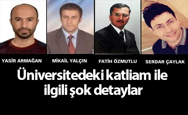 Üniversitedeki katliam ile ilgili şok detaylar