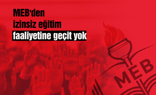 MEB'den izinsiz eğitim faaliyetine geçit yok