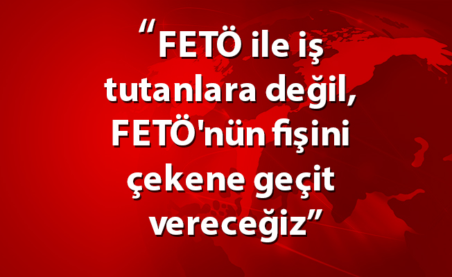 Ali Yalçın: FETÖ ile iş tutanlara değil, FETÖ'nün fişini çekene geçit vereceğiz