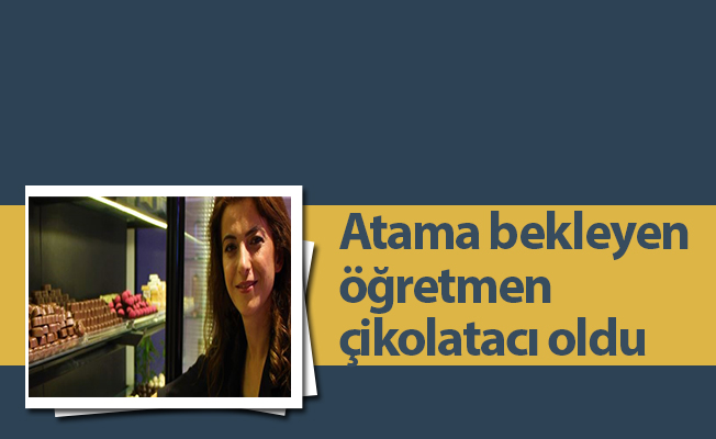 Atama bekleyen öğretmen çikolatacı oldu