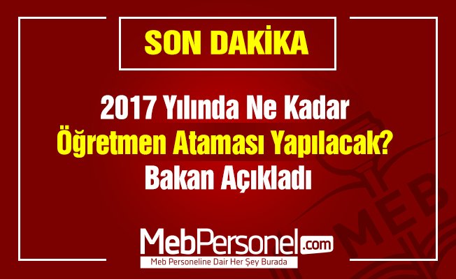 2017 Yılında Ne Kadar Öğretmen Ataması Yapılacak? Bakan Açıkladı