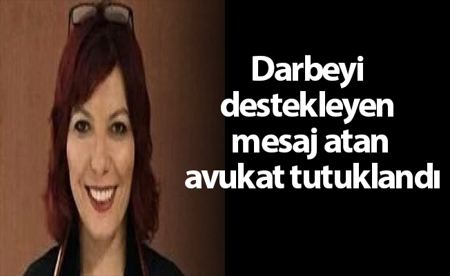 Darbeyi destekleyen mesaj atan avukat tutuklandı