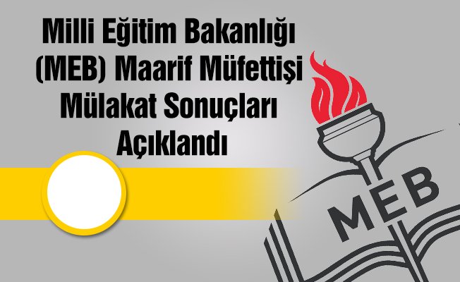 Milli Eğitim Bakanlığı (MEB) Maarif Müfettişi Mülakat Sonuçları Açıklandı