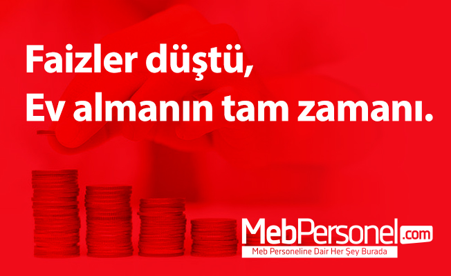 Faizler düştü, Ev almanın tam zamanı.