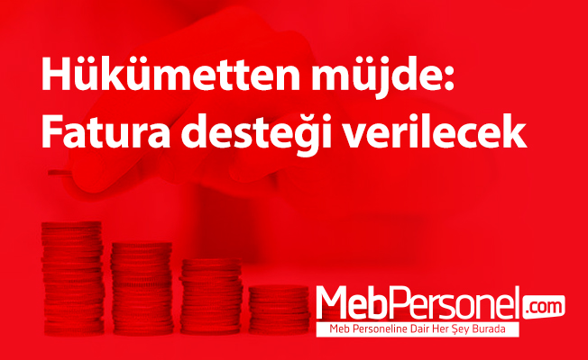 Hükümetten müjde: Fatura desteği verilecek