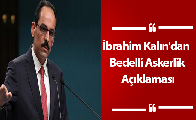 İbrahim Kalın'dan Bedelli Askerlik Açıklaması