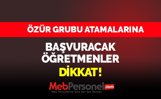 Özür Grubu Atamalarına Başvuracak Öğretmenler Dikkat!