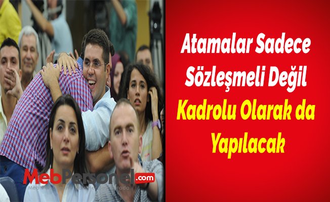 Atamalar Sadece Sözleşmeli Değil Kadrolu Olarak da Yapılacak