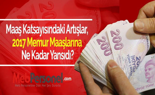 Maaş Katsayısındaki Artışlar, 2017 Memur Maaşlarına Ne Kadar Yansıdı?