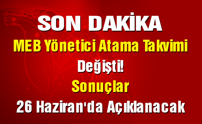 MEB Yönetici Atama Takvimi Değişti! Sonuçlar 26 Haziran'da Açıklanacak