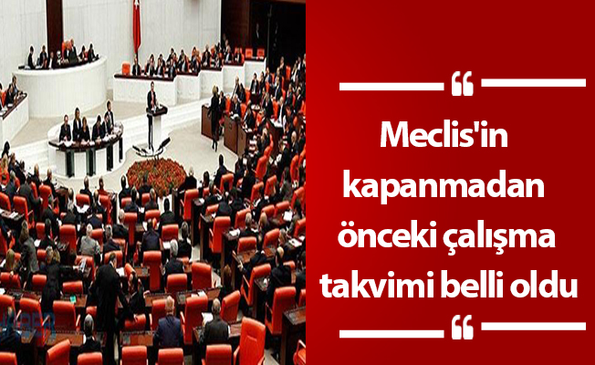 Meclis'in kapanmadan önceki çalışma takvimi belli oldu