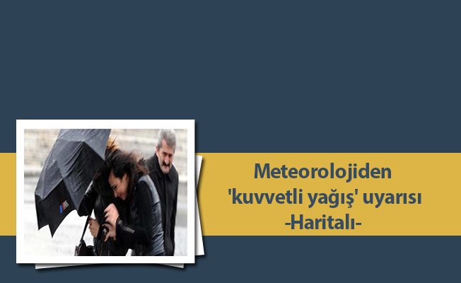 Meteorolojiden 'kuvvetli yağış' uyarısı-Haritalı