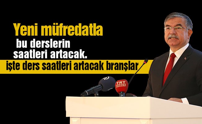 Yeni müfredatla bu ders saatleri artacak. İşte o dersler