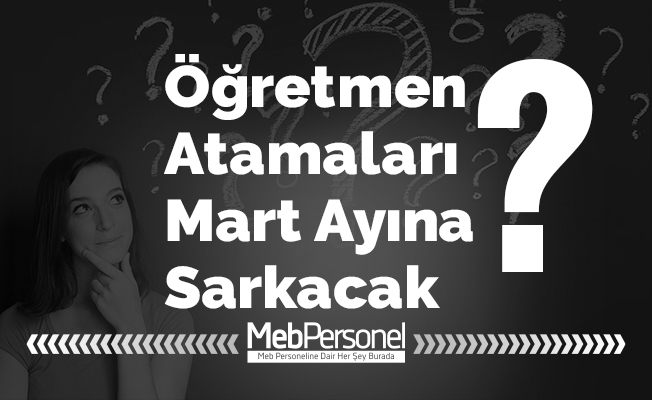 Öğretmen Atamaları Mart Ayına Sarkacak