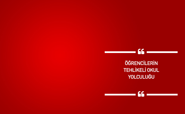 Öğrencilerin tehlikeli okul yolculuğu