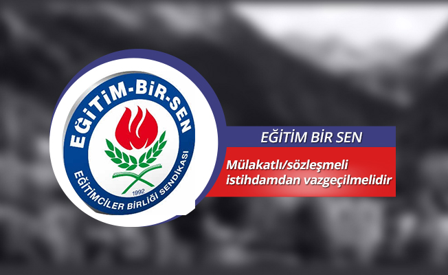 Eğitim Bir Sen: Mülakatlı/sözleşmeli istihdamdan vazgeçilmelidir
