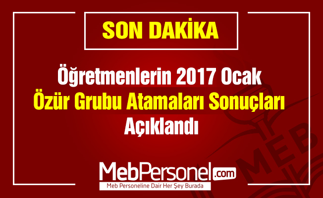Öğretmenlerin 2017 Ocak Özür Grubu Atamaları Sonuçları Açıklandı