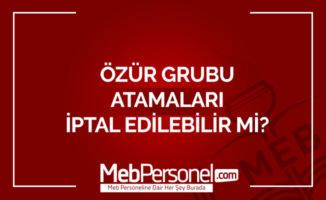 Özür Grubu Atamaları İptal Edilebilir Mi?