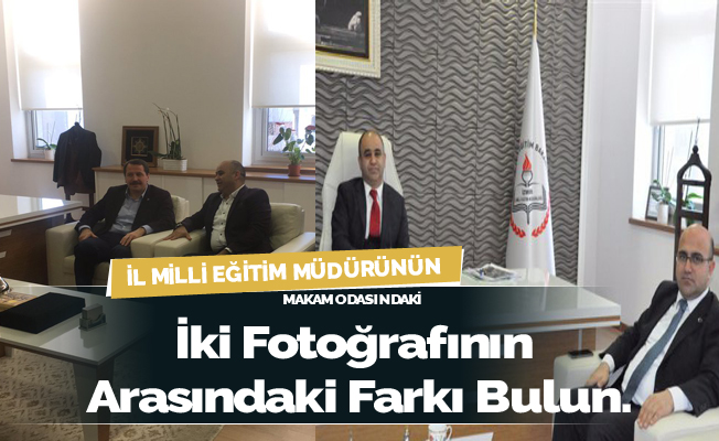 İl Milli Eğitim Müdürünün İki Fotoğrafının arasındaki farkı bulun.