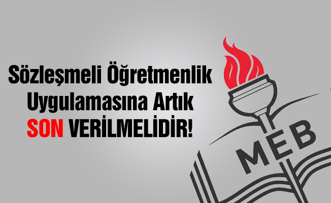 Sözleşmeli Öğretmenlik Uygulamasına Son Verilmelidir