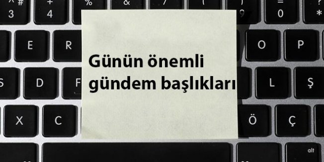 22 Haziran 2018'den önemli gündem başlıkları