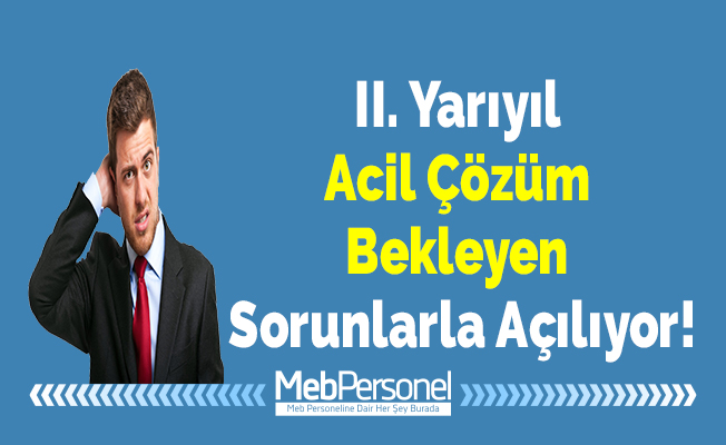 II. Yarıyıl Acil Çözüm Bekleyen Sorunlarla Açılıyor!