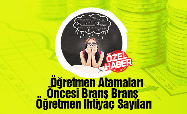 Öğretmen Atamaları Öncesi Branş Branş Öğretmen İhtiyaç Sayıları