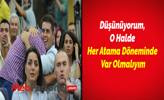 Düşünüyorum, O Halde Her Atama Döneminde Var Olmalıyım