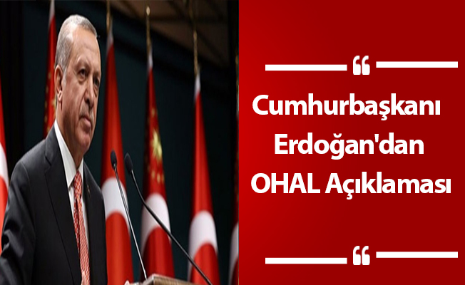 Cumhurbaşkanı Erdoğan'dan OHAL Açıklaması