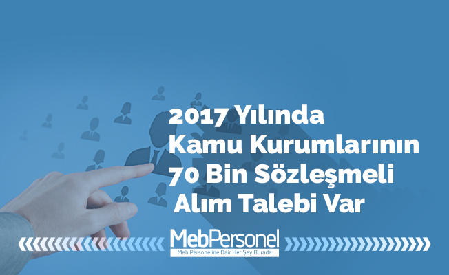 2017 Yılında Kamu Kurumlarının 70 Bin Sözleşmeli Alım Talebi Var
