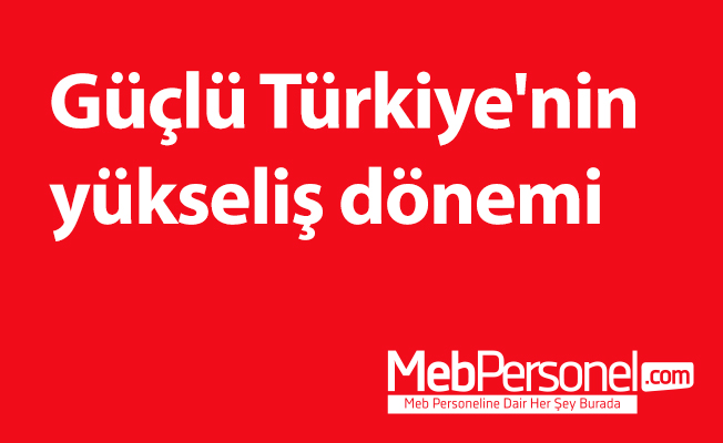 Güçlü Türkiye'nin yükseliş dönemi