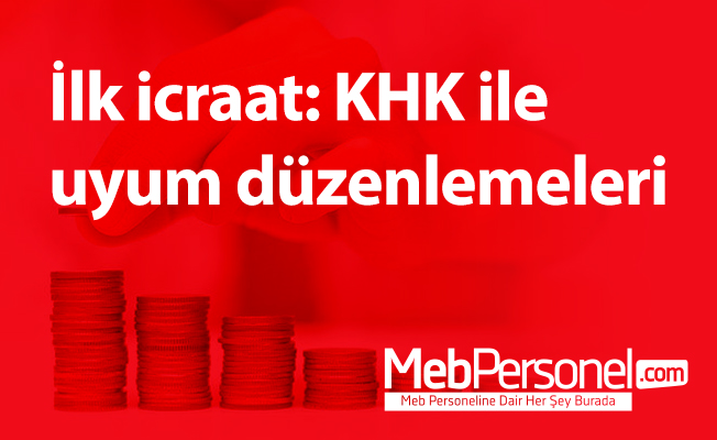 İlk icraat: KHK ile uyum düzenlemeleri
