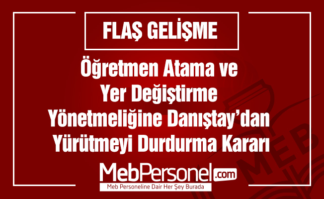 Öğretmen Atama ve Yer Değiştirme Yönetmeliğine Danıştay’dan Yürütmeyi Durdurma Kararı