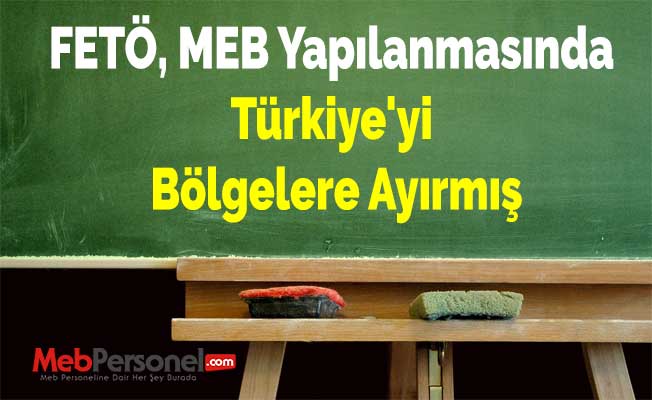 FETÖ, MEB Yapılanmasında Türkiye'yi Bölgelere Ayırmış