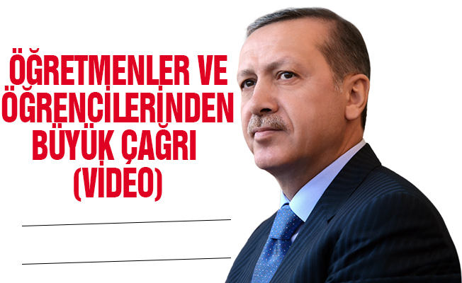 ÖĞRETMENLER VE ÖĞRENCİLERİNDEN CUMHURBAŞKANI ERDOĞAN'A BÜYÜK ÇAĞRI (VİDEO)